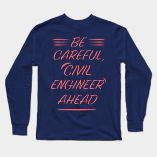 be careful, civil engineer ahead Long Sleeve T-Shirt